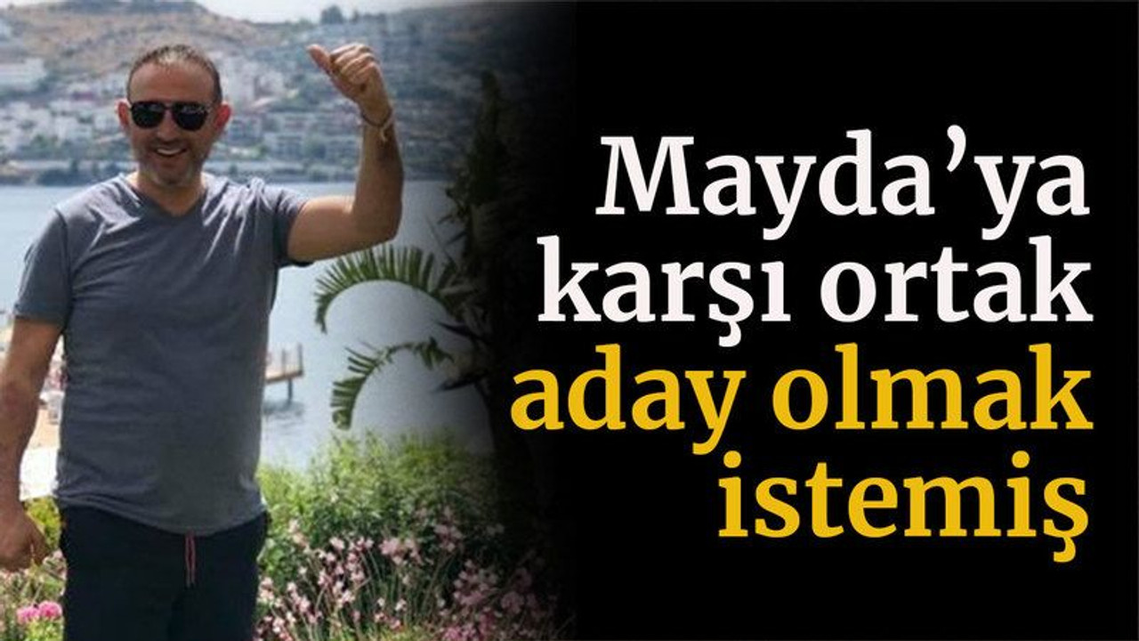 Mayda’ya karşı ortak aday olmak istemiş